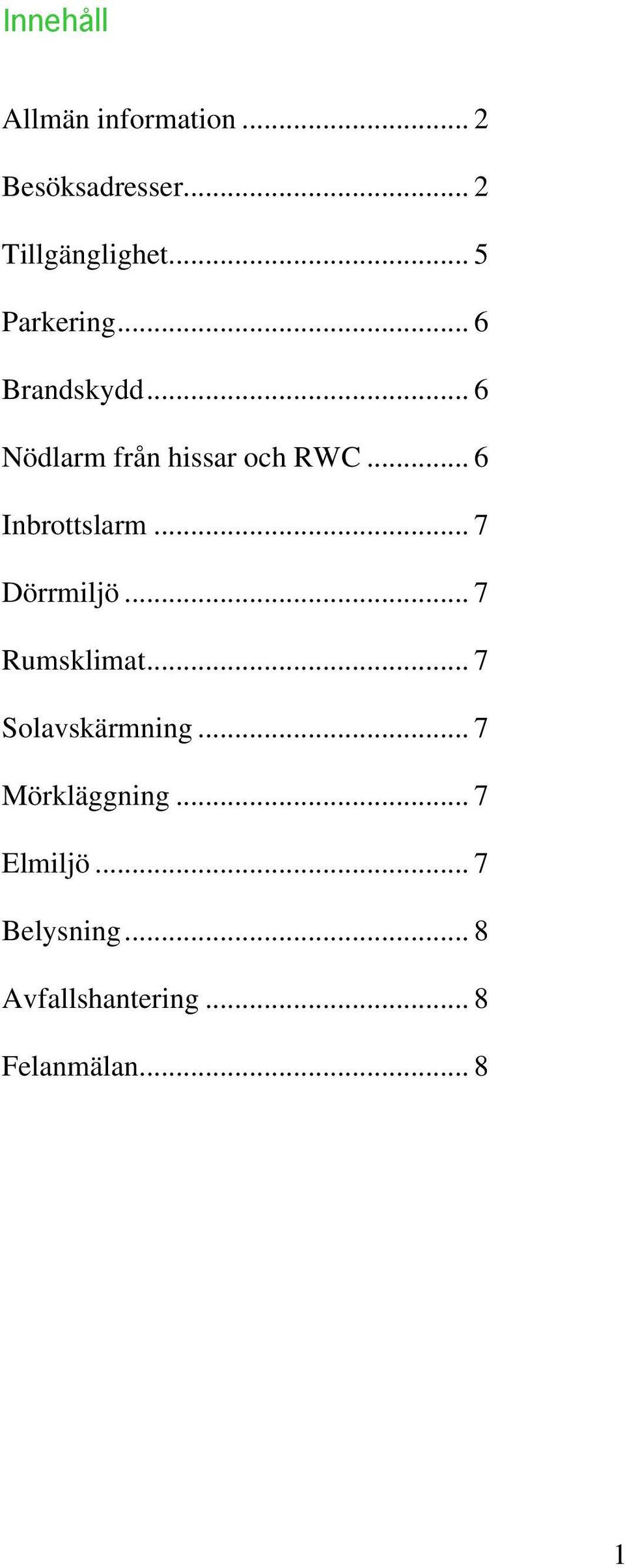 .. 6 Inbrottslarm... 7 Dörrmiljö... 7 Rumsklimat... 7 Solavskärmning.