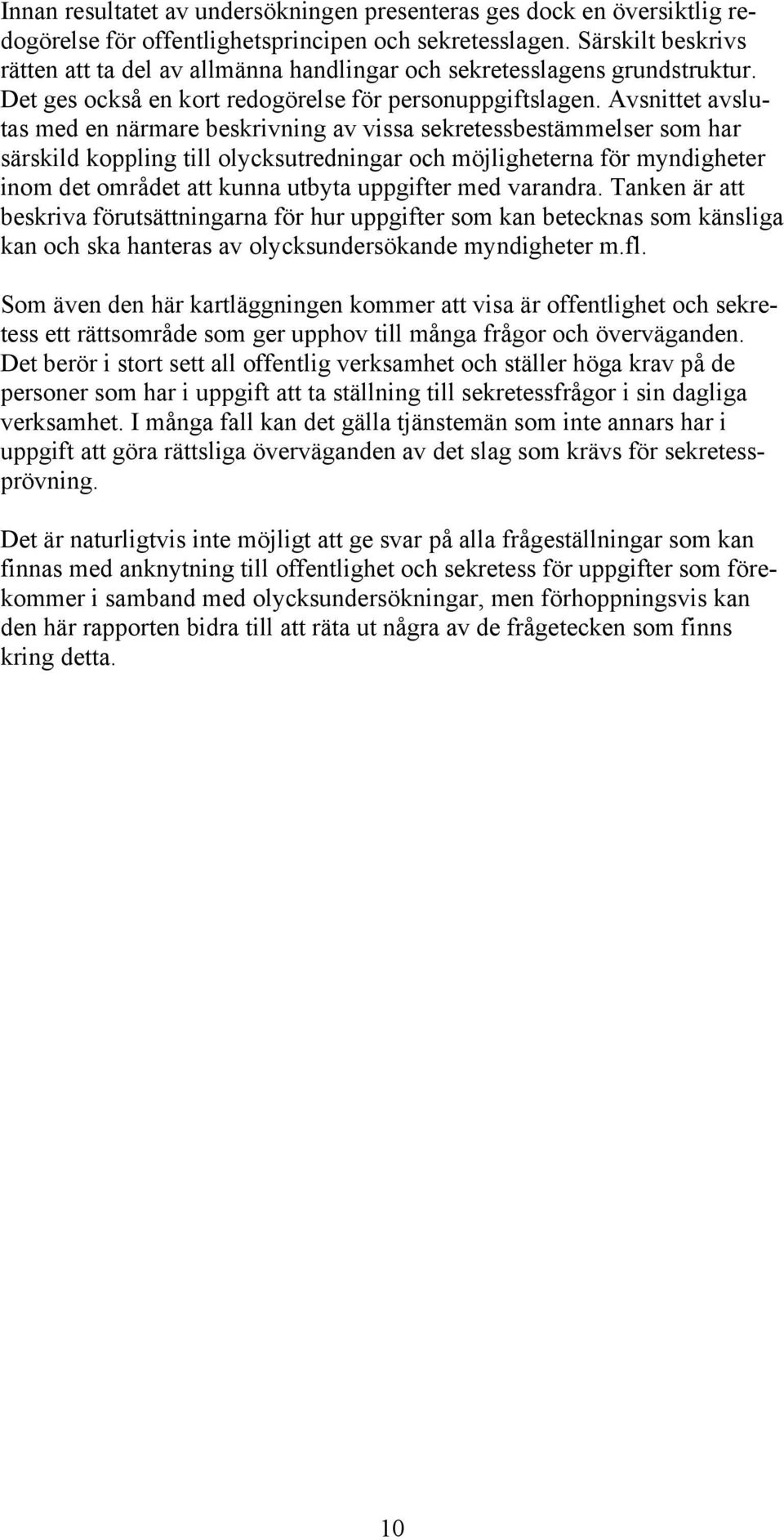 Avsnittet avslutas med en närmare beskrivning av vissa sekretessbestämmelser som har särskild koppling till olycksutredningar och möjligheterna för myndigheter inom det området att kunna utbyta