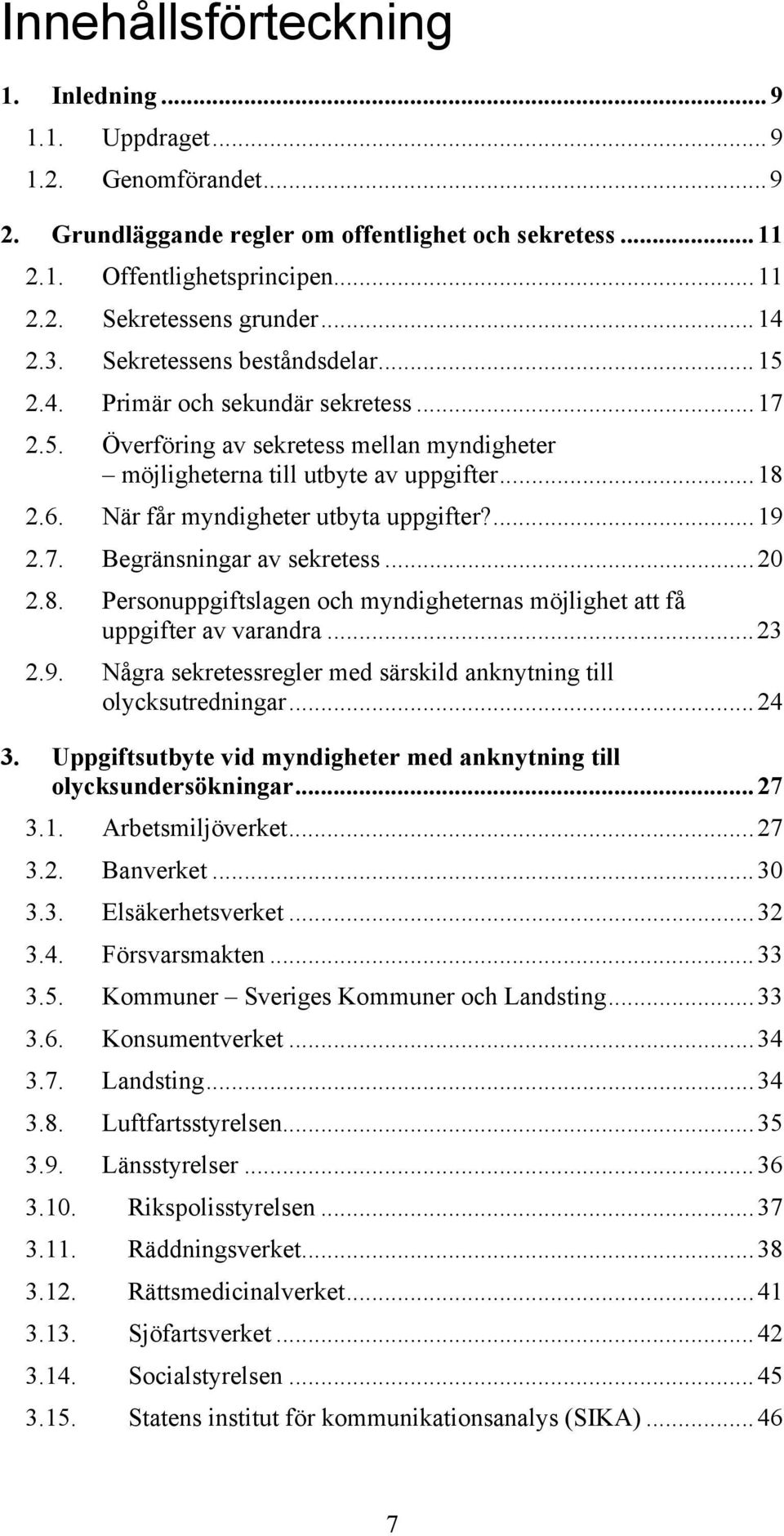 När får myndigheter utbyta uppgifter?...19 2.7. Begränsningar av sekretess...20 2.8. Personuppgiftslagen och myndigheternas möjlighet att få uppgifter av varandra...23 2.9. Några sekretessregler med särskild anknytning till olycksutredningar.