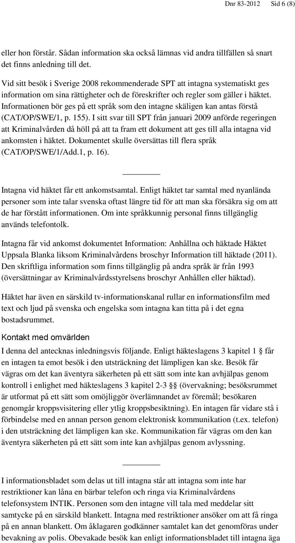 Informationen bör ges på ett språk som den intagne skäligen kan antas förstå (CAT/OP/SWE/1, p. 155).