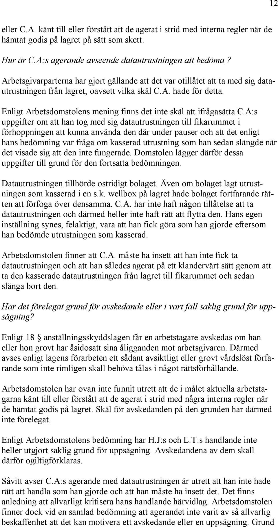 Enligt Arbetsdomstolens mening finns det inte skäl att ifrågasätta C.