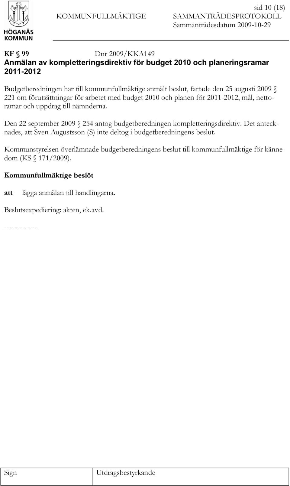 Den 22 september 2009 254 antog budgetberedningen kompletteringsdirektiv. Det antecknades, Sven Augustsson (S) inte deltog i budgetberedningens beslut.