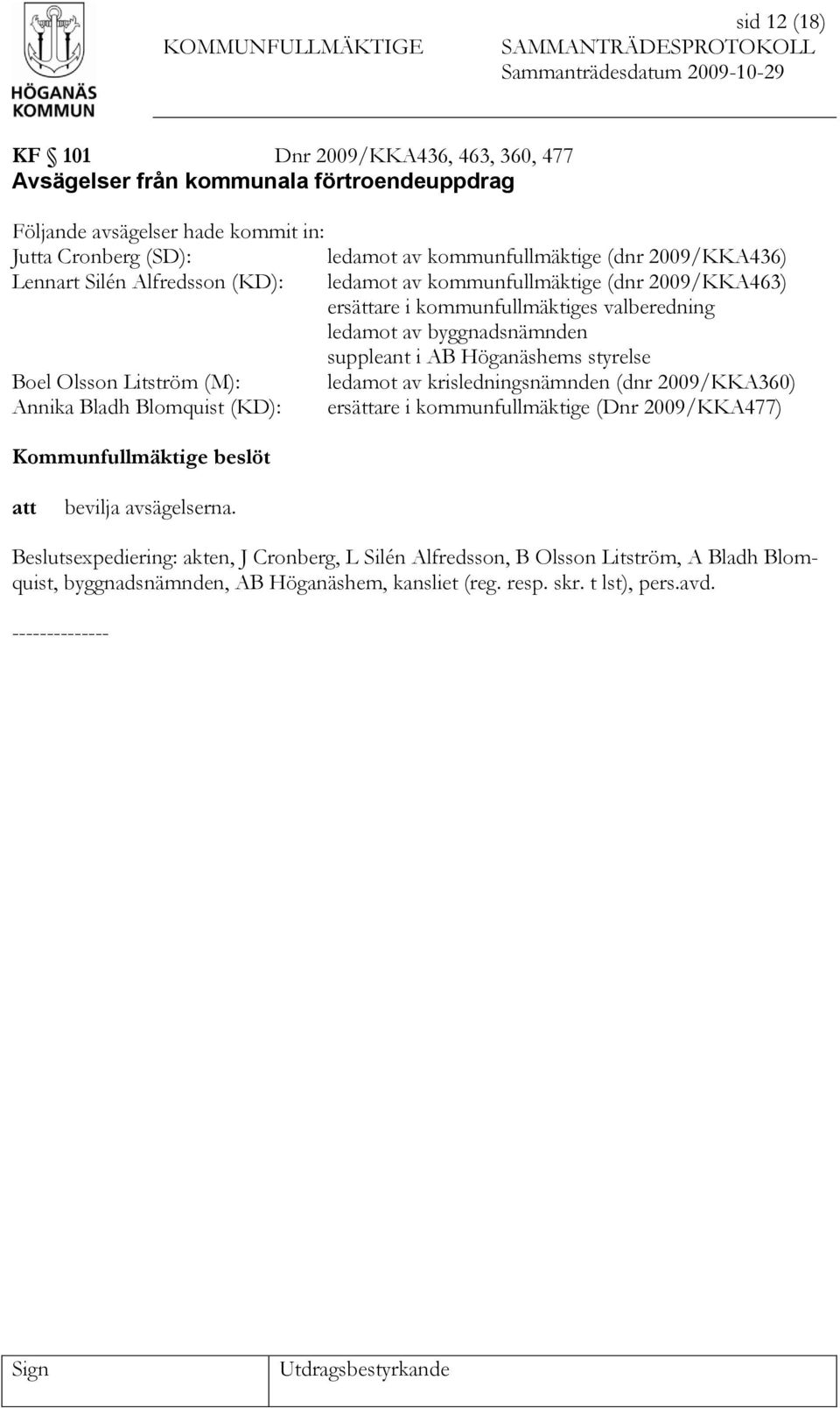 styrelse Boel Olsson Litström (M): ledamot av krisledningsnämnden (dnr 2009/KKA360) Annika Bladh Blomquist (KD): ersättare i kommunfullmäktige (Dnr 2009/KKA477) Kommunfullmäktige beslöt