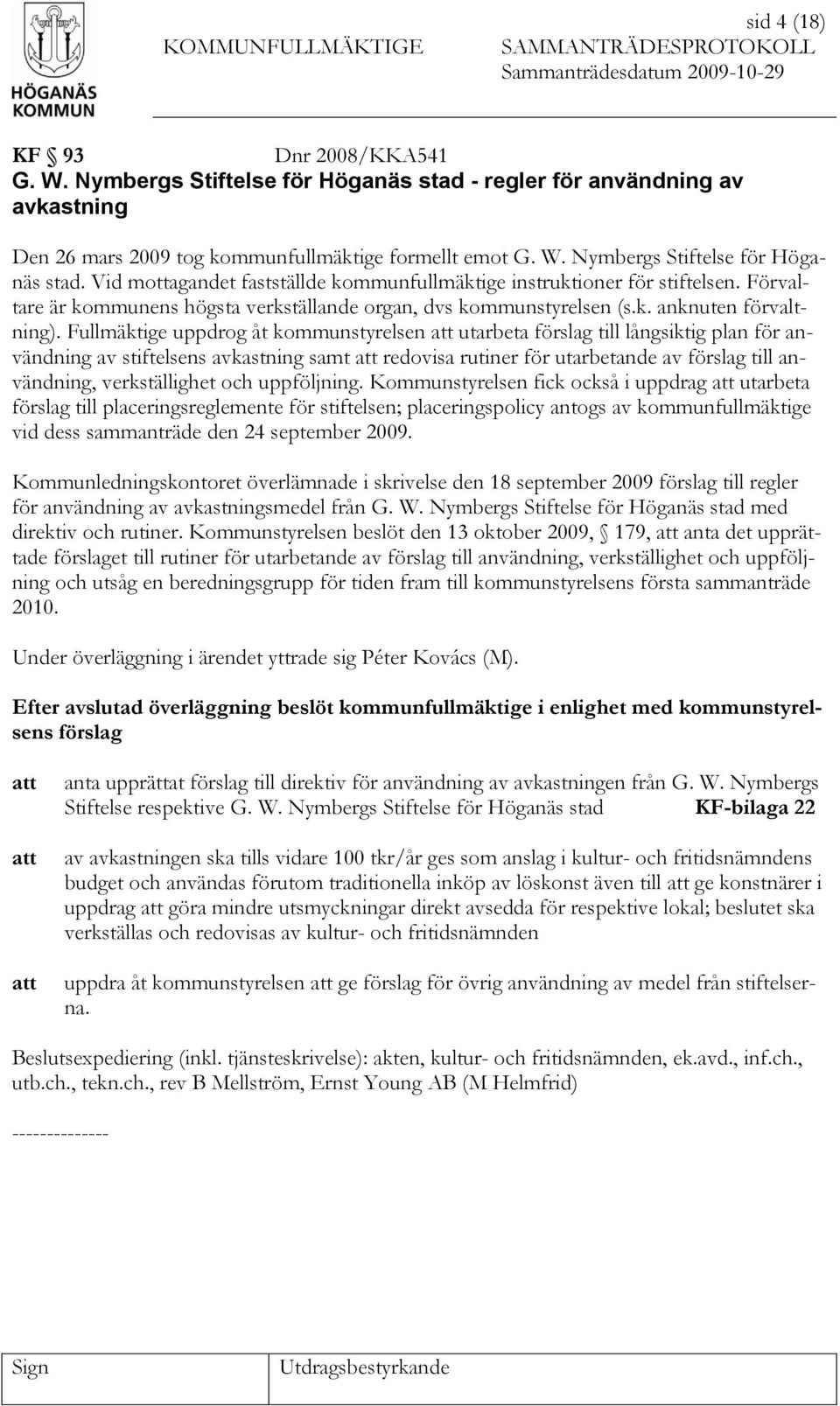 Fullmäktige uppdrog åt kommunstyrelsen utarbeta förslag till långsiktig plan för användning av stiftelsens avkastning samt redovisa rutiner för utarbetande av förslag till användning, verkställighet