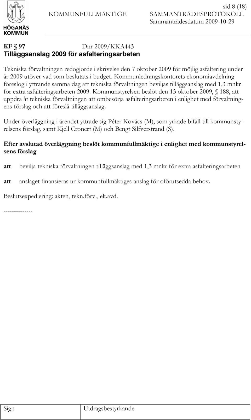 Kommunstyrelsen beslöt den 13 oktober 2009, 188, uppdra åt tekniska förvaltningen ombesörja asfalteringsarbeten i enlighet med förvaltningens förslag och föreslå tilläggsanslag.