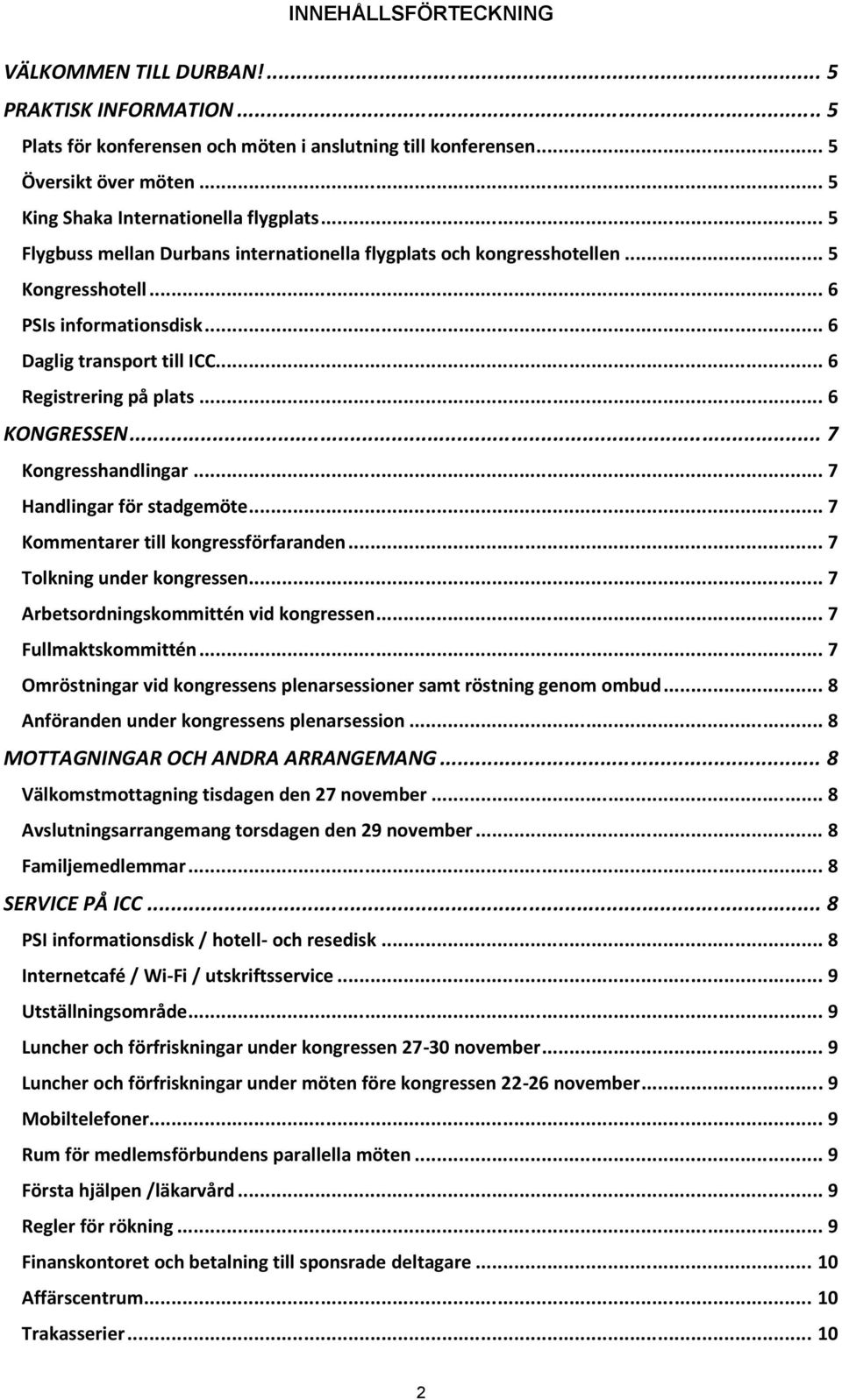 .. 6 Registrering på plats... 6 KONGRESSEN... 7 Kongresshandlingar... 7 Handlingar för stadgemöte... 7 Kommentarer till kongressförfaranden... 7 Tolkning under kongressen.