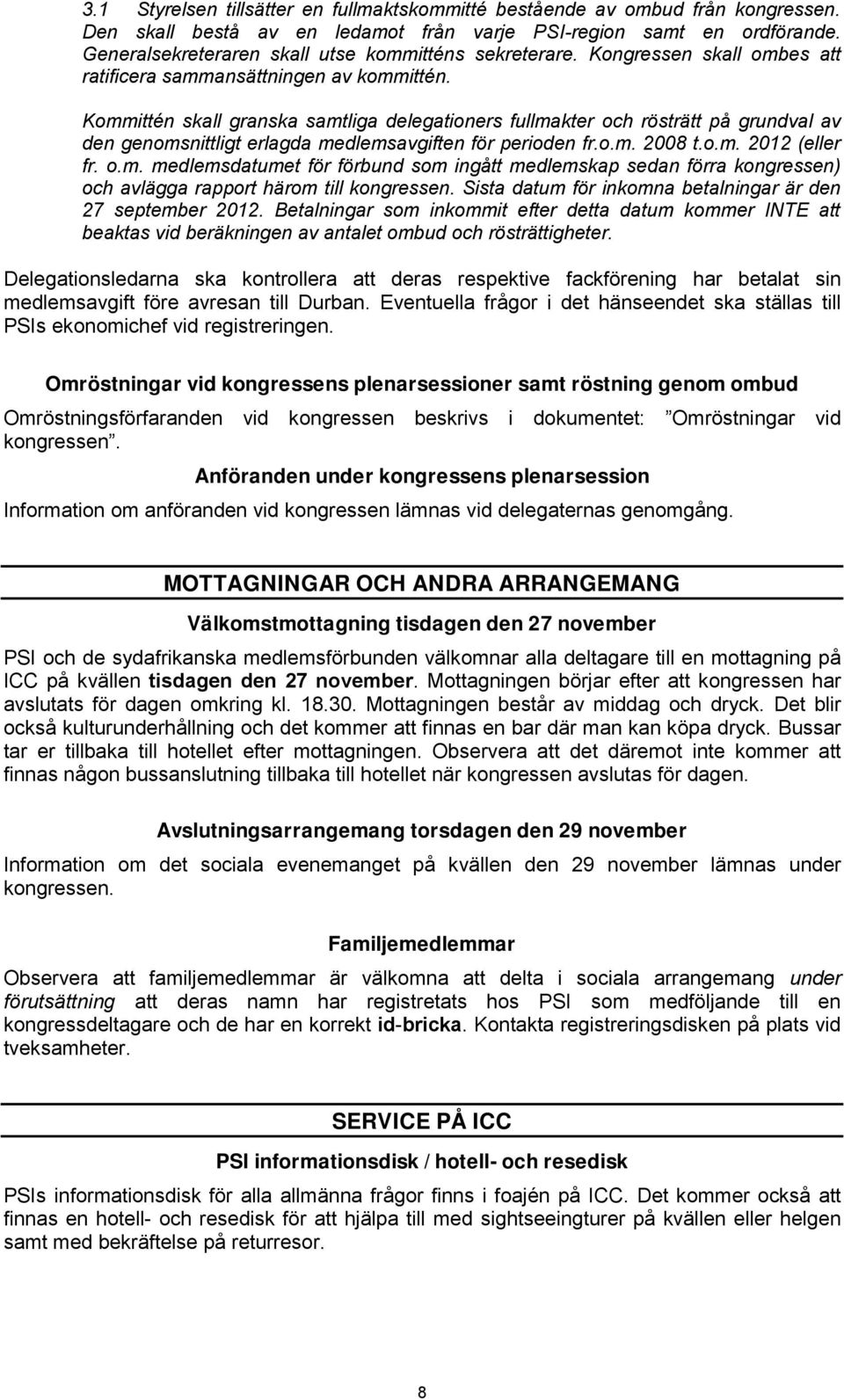 Kommittén skall granska samtliga delegationers fullmakter och rösträtt på grundval av den genomsnittligt erlagda medlemsavgiften för perioden fr.o.m. 2008 t.o.m. 2012 (eller fr. o.m. medlemsdatumet för förbund som ingått medlemskap sedan förra kongressen) och avlägga rapport härom till kongressen.