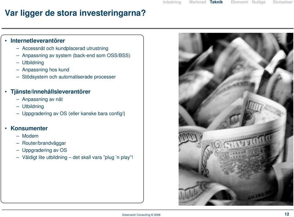 hos kund Stödsystem och automatiserade processer Tjänste/innehållsleverantörer Anpassning av nät Utbildning Uppgradering av