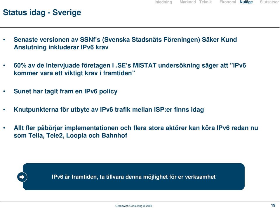 se s MISTAT undersökning säger att IPv6 kommer vara ett viktigt krav i framtiden Sunet har tagit fram en IPv6 policy Knutpunkterna för utbyte av IPv6