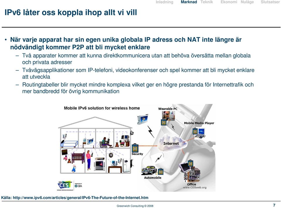 Tvåvägsapplikationer som IP-telefoni, videokonferenser och spel kommer att bli mycket enklare att utveckla Routingtabeller blir mycket mindre komplexa vilket ger en