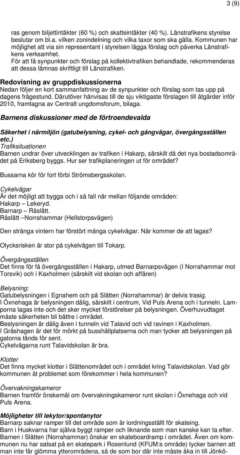 För att få synpunkter och förslag på kollektivtrafiken behandlade, rekommenderas att dessa lämnas skriftligt till Länstrafiken.