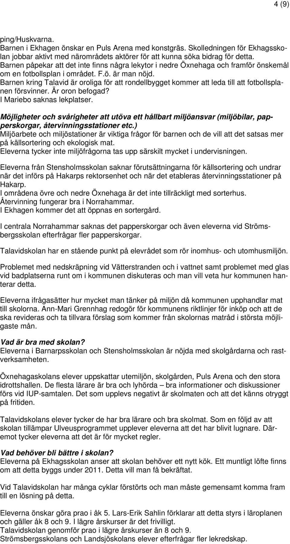 Barnen kring Talavid är oroliga för att rondellbygget kommer att leda till att fotbollsplanen försvinner. Är oron befogad? I Mariebo saknas lekplatser.