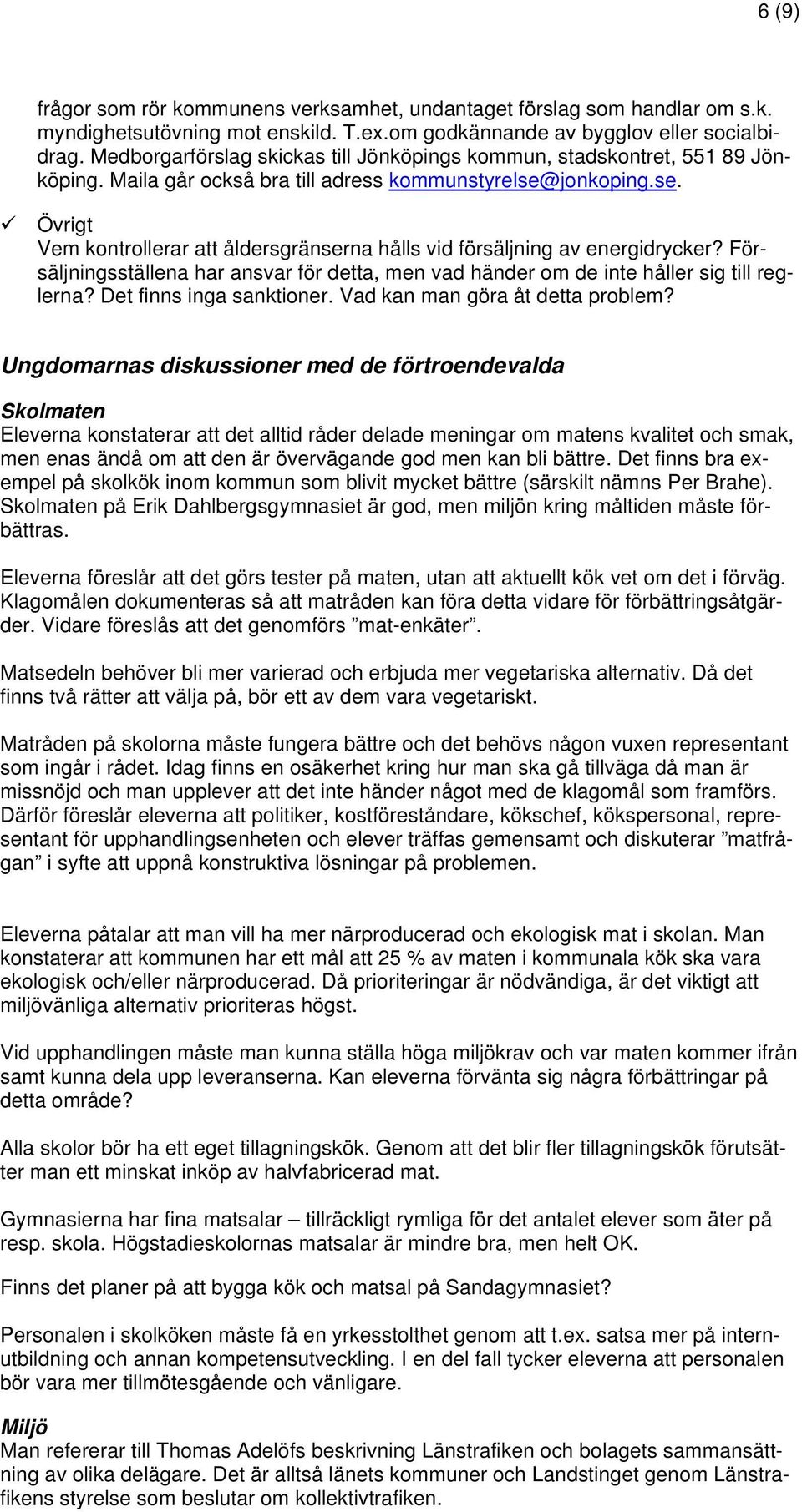 jonkoping.se. Övrigt Vem kontrollerar att åldersgränserna hålls vid försäljning av energidrycker? Försäljningsställena har ansvar för detta, men vad händer om de inte håller sig till reglerna?