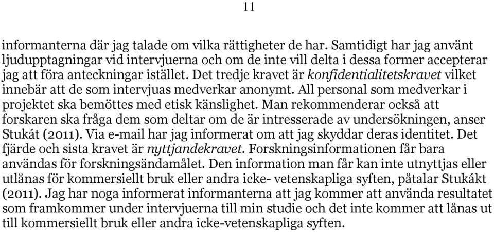 Det tredje kravet är konfidentialitetskravet vilket innebär att de som intervjuas medverkar anonymt. All personal som medverkar i projektet ska bemöttes med etisk känslighet.