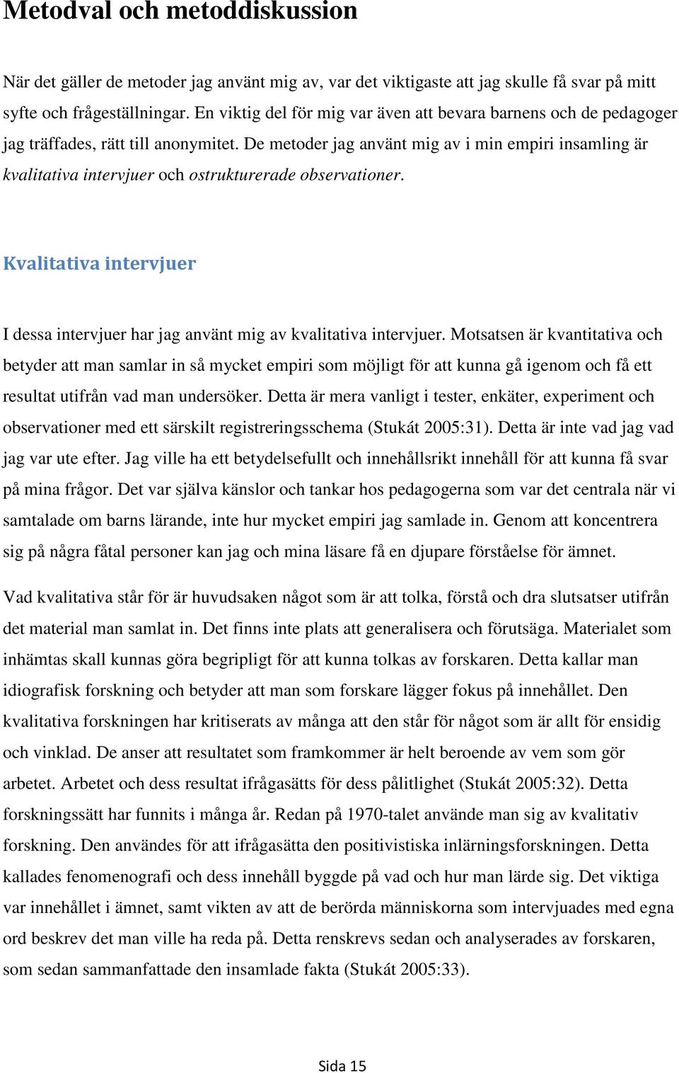 De metoder jag använt mig av i min empiri insamling är kvalitativa intervjuer och ostrukturerade observationer. Kvalitativa intervjuer I dessa intervjuer har jag använt mig av kvalitativa intervjuer.