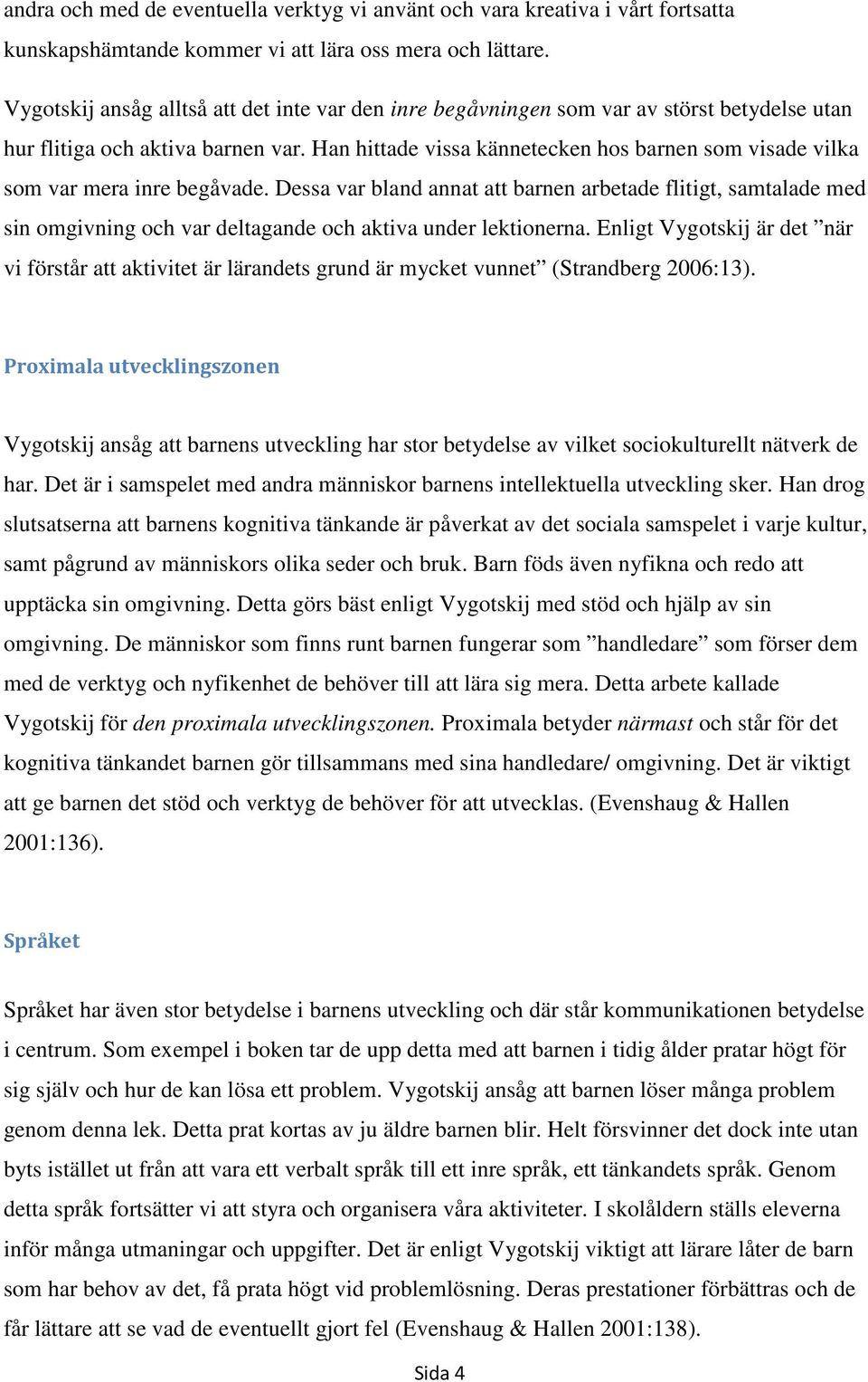 Han hittade vissa kännetecken hos barnen som visade vilka som var mera inre begåvade.