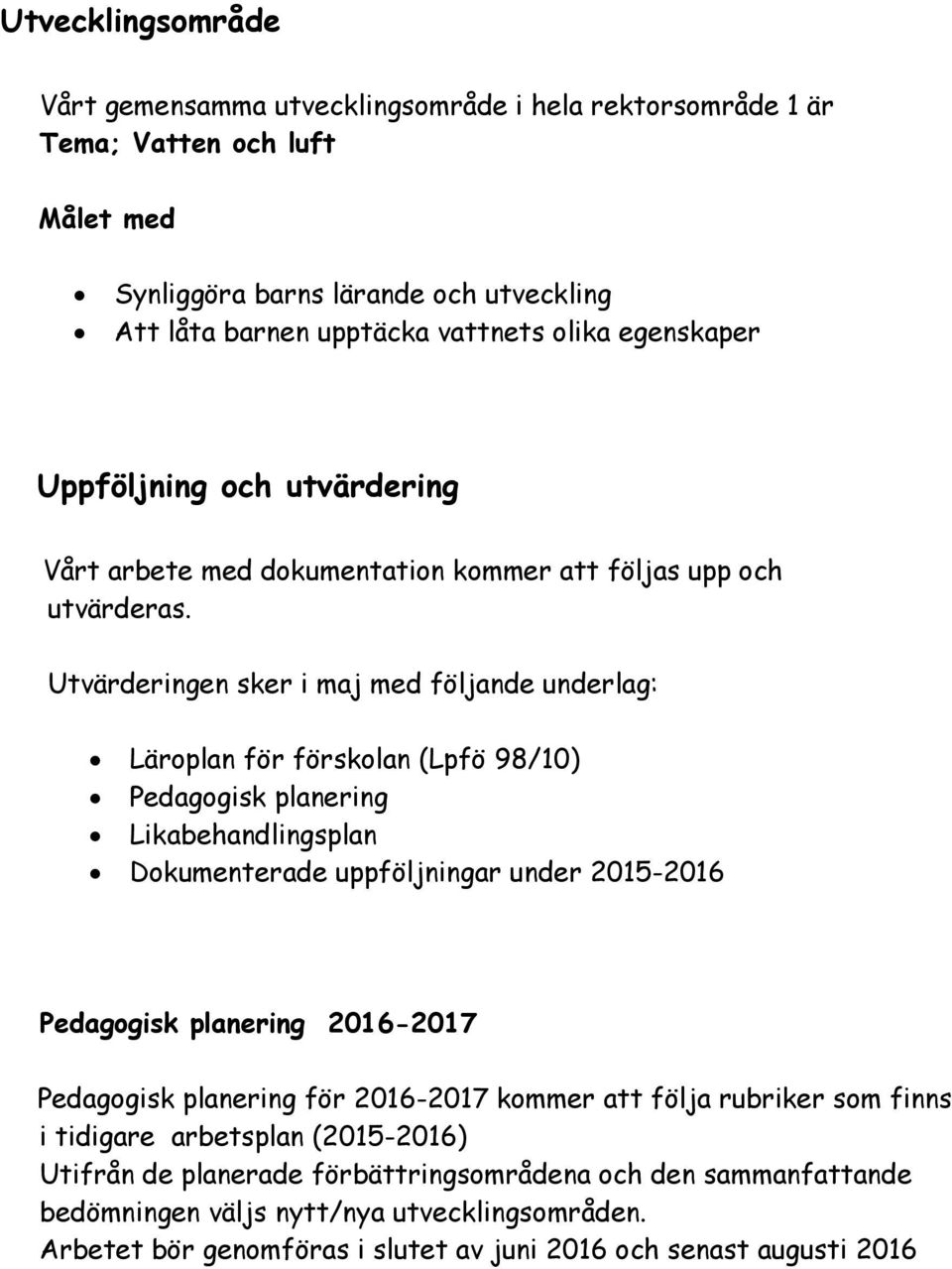 Utvärderingen sker i maj med följande underlag: Läroplan för förskolan (Lpfö 98/10) Pedagogisk planering Likabehandlingsplan Dokumenterade uppföljningar under 2015-2016 Pedagogisk planering