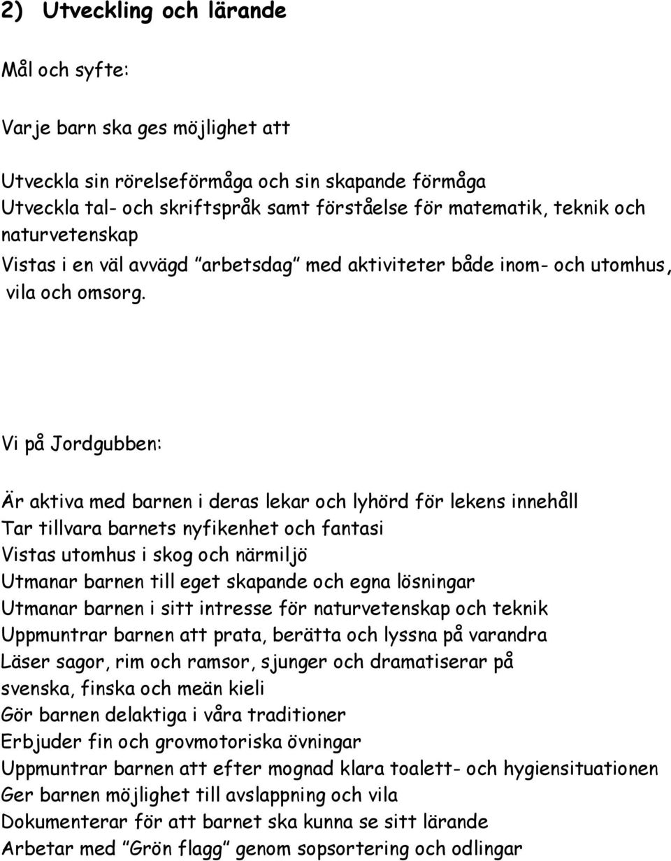 Vi på Jordgubben: Är aktiva med barnen i deras lekar och lyhörd för lekens innehåll Tar tillvara barnets nyfikenhet och fantasi Vistas utomhus i skog och närmiljö Utmanar barnen till eget skapande