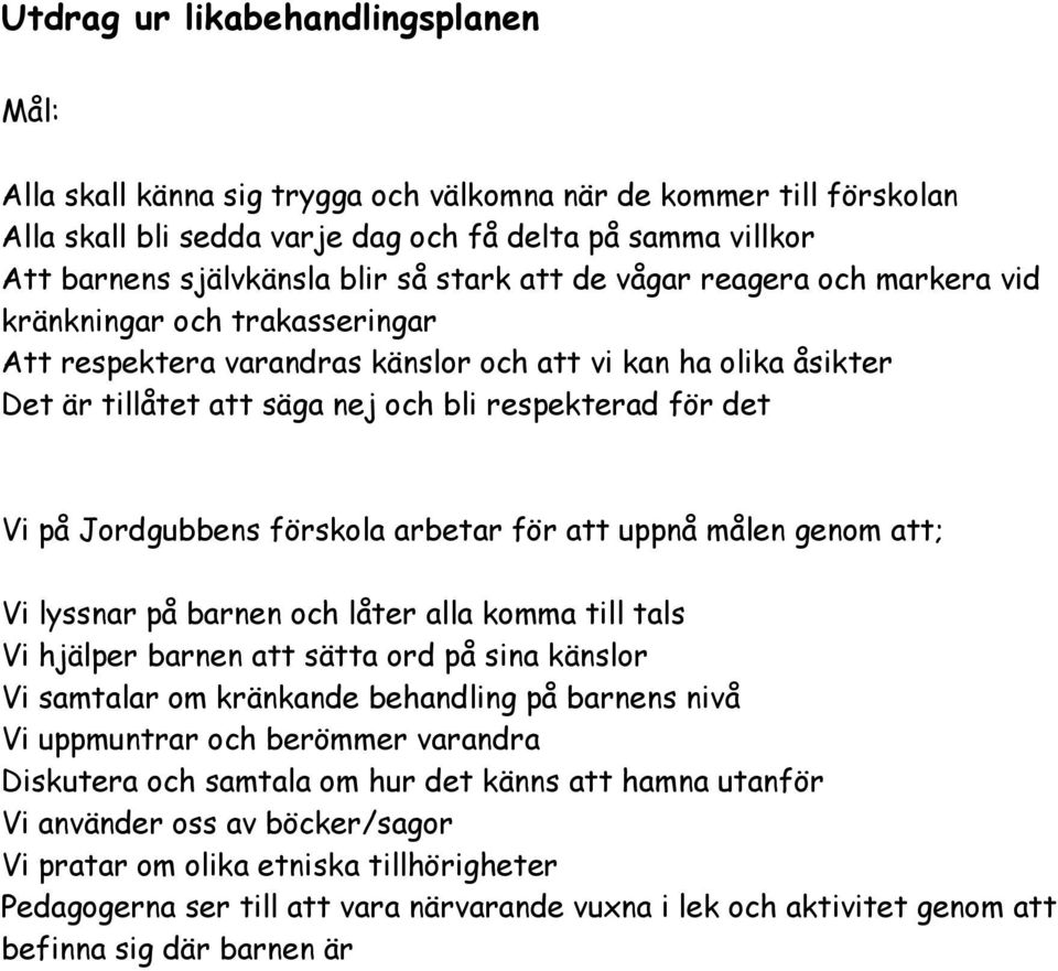 på Jordgubbens förskola arbetar för att uppnå målen genom att; Vi lyssnar på barnen och låter alla komma till tals Vi hjälper barnen att sätta ord på sina känslor Vi samtalar om kränkande behandling