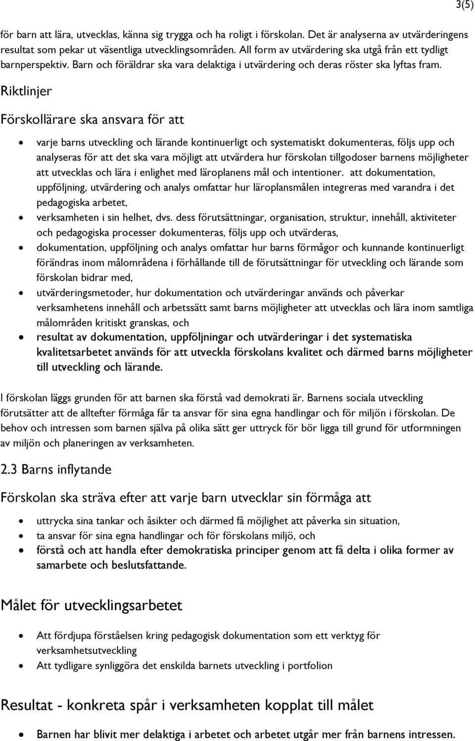 Riktlinjer Förskollärare ska ansvara för att varje barns utveckling och lärande kontinuerligt och systematiskt dokumenteras, följs upp och analyseras för att det ska vara möjligt att utvärdera hur