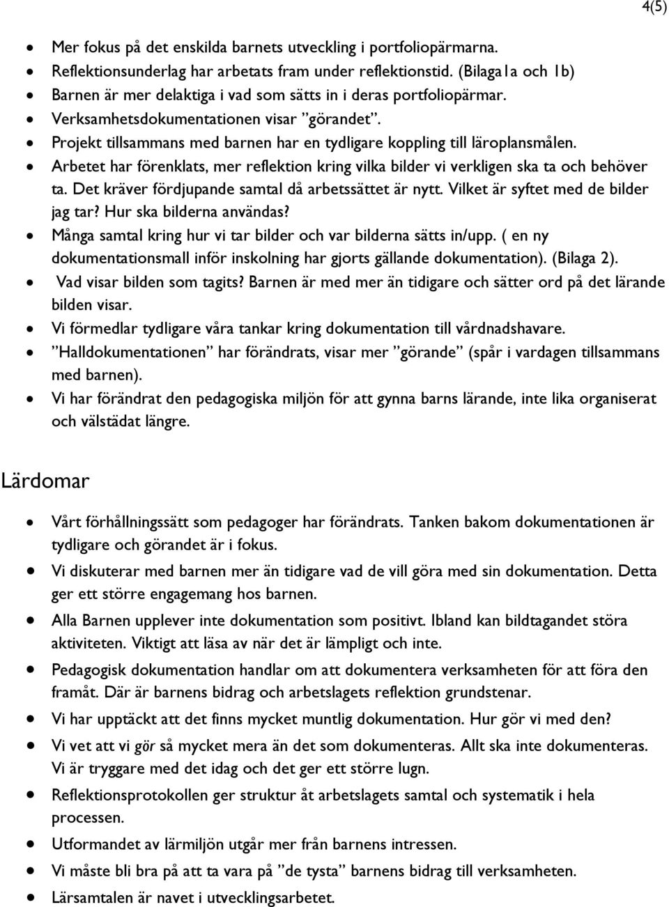 Projekt tillsammans med barnen har en tydligare koppling till läroplansmålen. Arbetet har förenklats, mer reflektion kring vilka bilder vi verkligen ska ta och behöver ta.