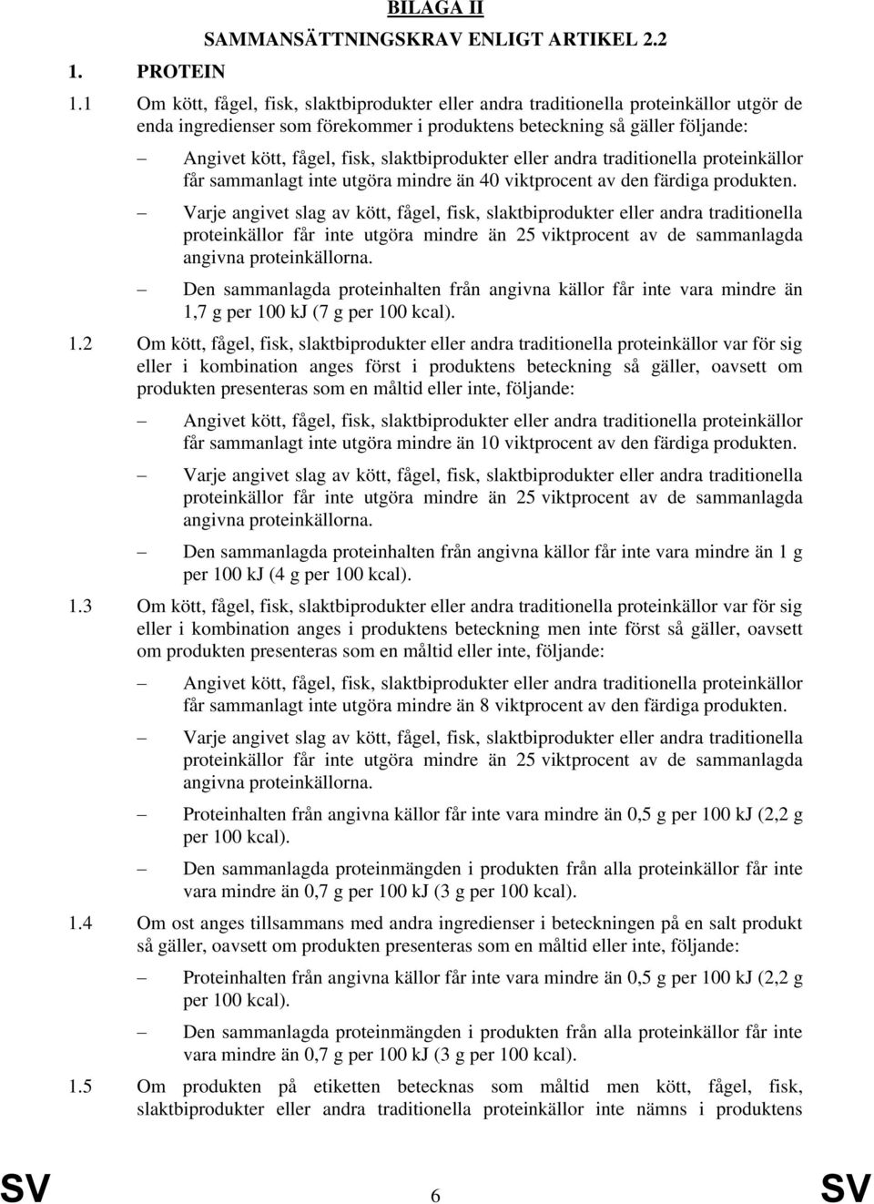 slaktbiprodukter eller andra traditionella proteinkällor får sammanlagt inte utgöra mindre än 40 viktprocent av den färdiga produkten.