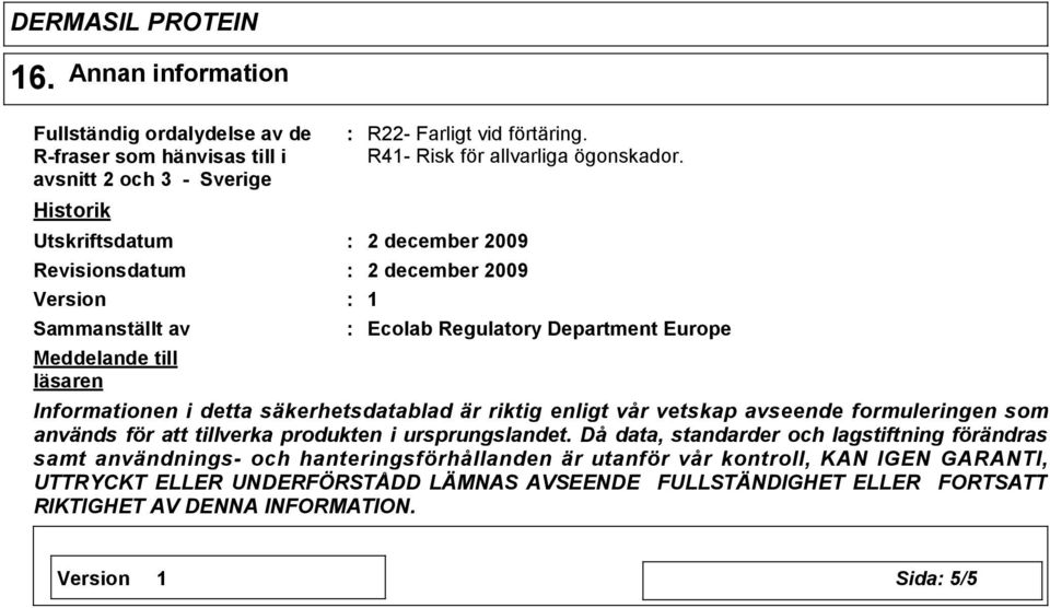 2 december 2009 2 december 2009 1 Ecolab Regulatory Department Europe Informationen i detta säkerhetsdatablad är riktig enligt vår vetskap avseende formuleringen som används för att