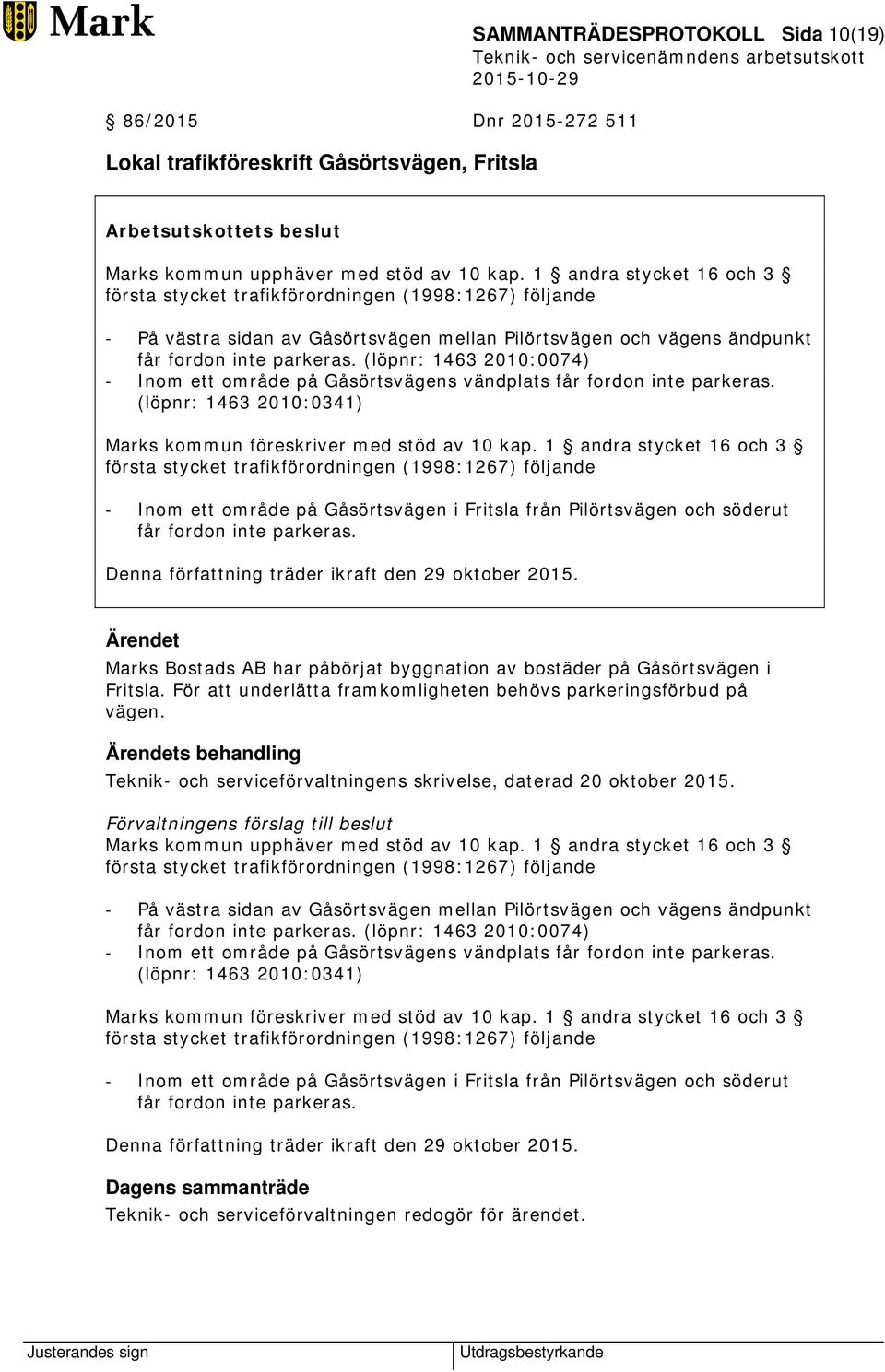 (löpnr: 1463 2010:0074) Inom ett område på Gåsörtsvägens vändplats får fordon inte parkeras. (löpnr: 1463 2010:0341) Marks kommun föreskriver med stöd av 10 kap.