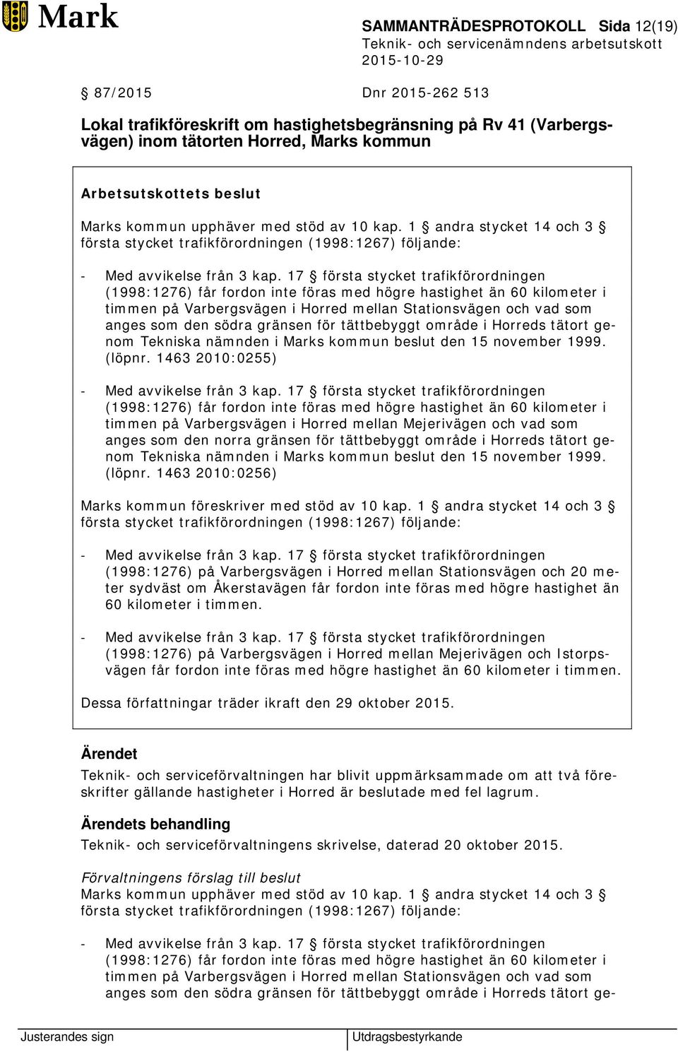 1 andra stycket 14 och 3 första stycket trafikförordningen (1998:1267) följande: (1998:1276) får fordon inte föras med högre hastighet än 60 kilometer i timmen på Varbergsvägen i Horred mellan