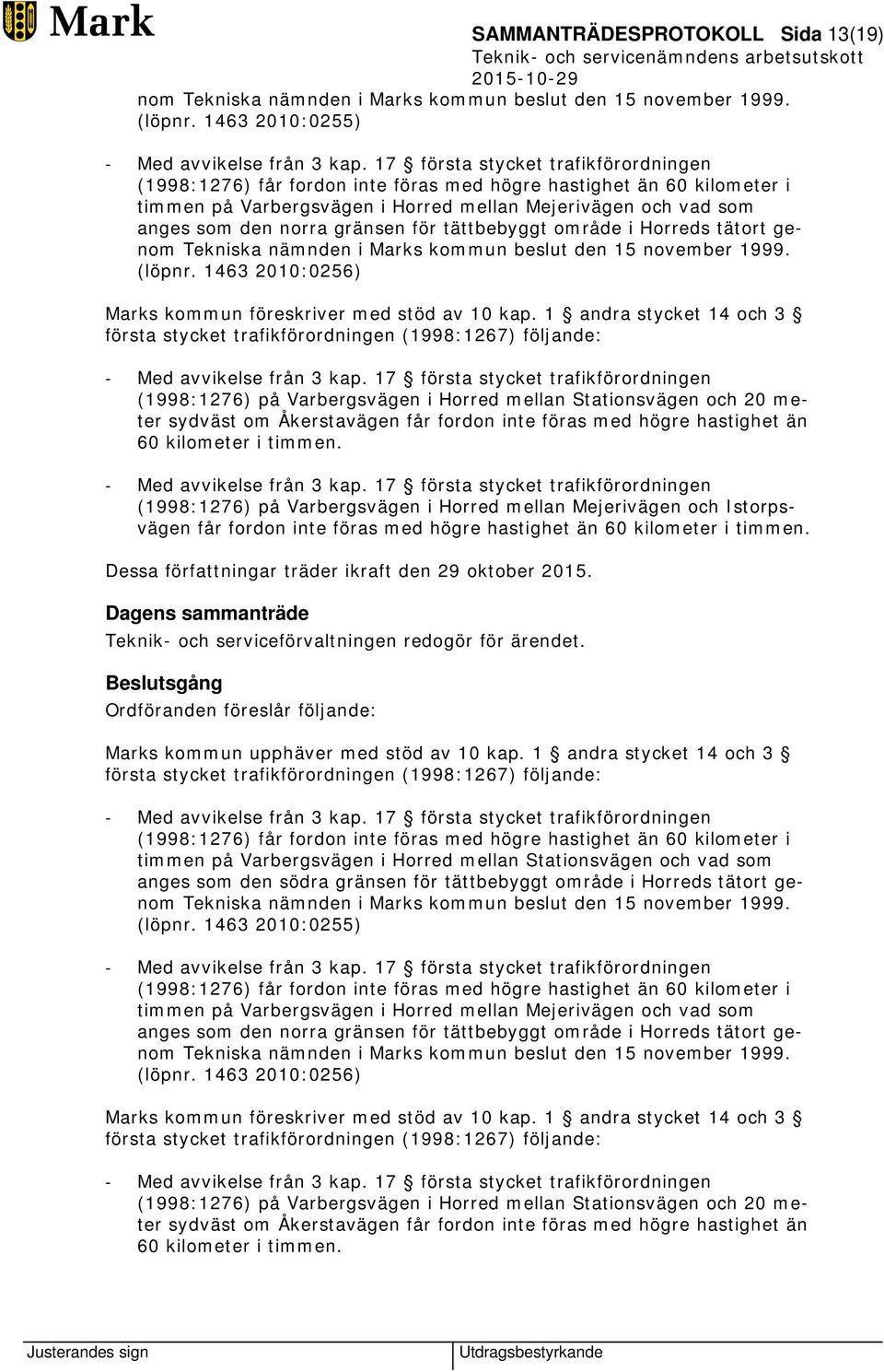 område i Horreds tätort genom Tekniska nämnden i Marks kommun beslut den 15 november 1999. (löpnr. 1463 2010:0256) Marks kommun föreskriver med stöd av 10 kap.