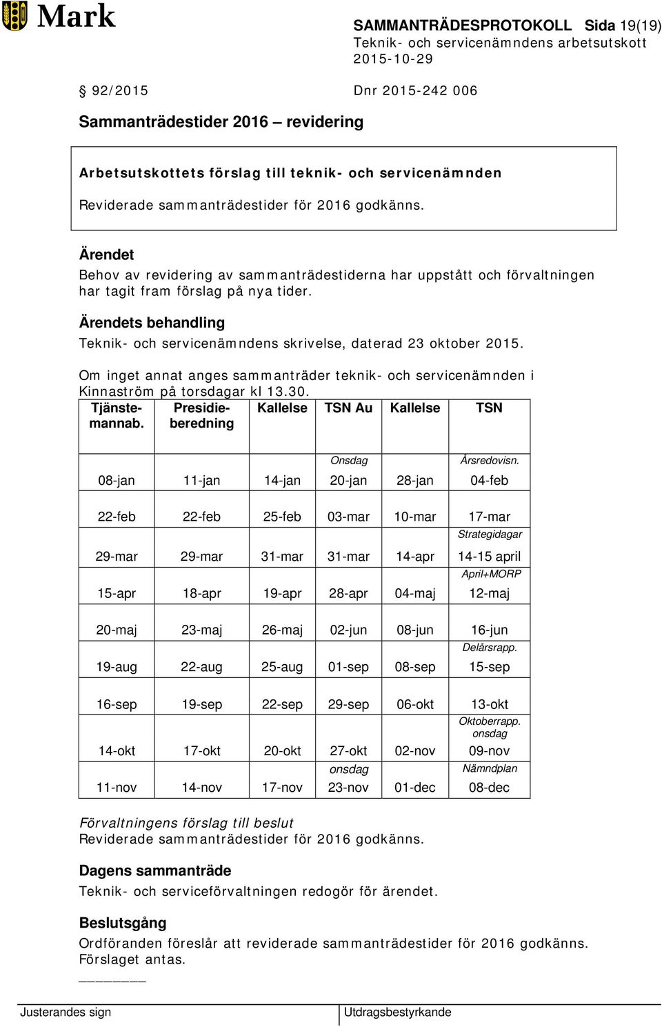 Om inget annat anges sammanträder teknik- och servicenämnden i Kinnaström på torsdagar kl 13.30. Tjänstemannab. Presidieberedning Kallelse TSN Au Kallelse TSN Onsdag Årsredovisn.