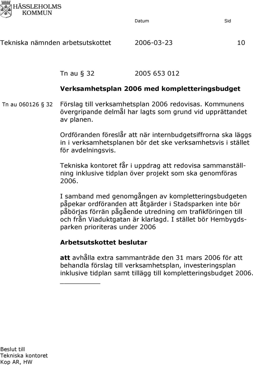 Ordföranden föreslår att när internbudgetsiffrorna ska läggs in i verksamhetsplanen bör det ske verksamhetsvis i stället för avdelningsvis.