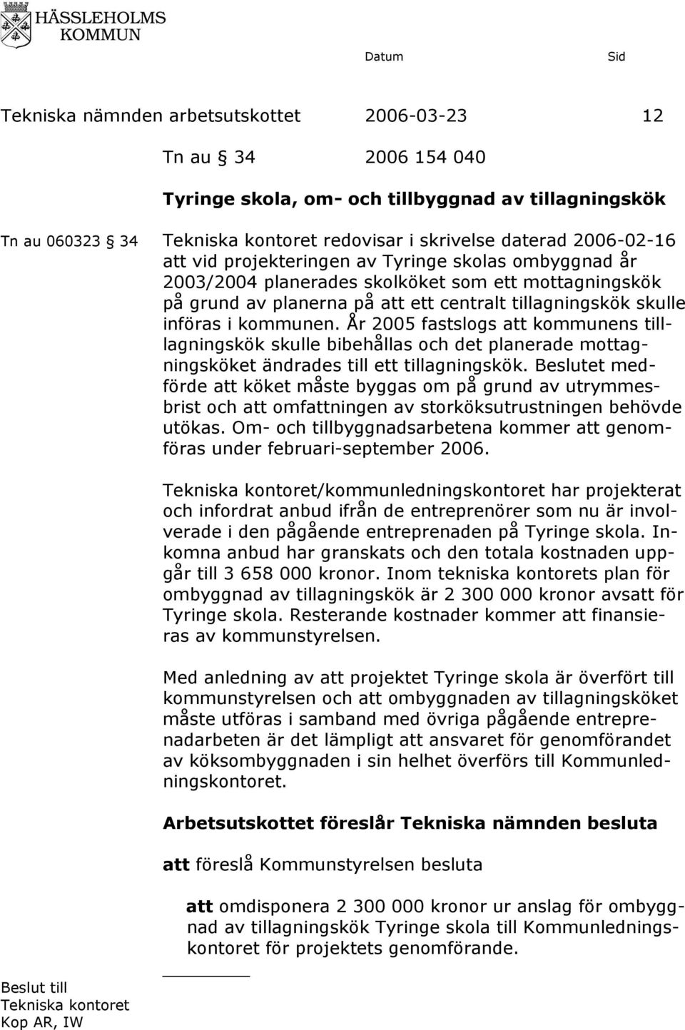 År 2005 fastslogs att kommunens tilllagningskök skulle bibehållas och det planerade mottagningsköket ändrades till ett tillagningskök.