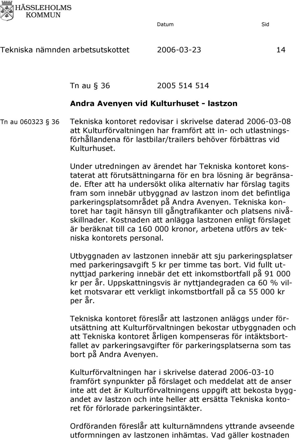 Under utredningen av ärendet har konstaterat att förutsättningarna för en bra lösning är begränsade.