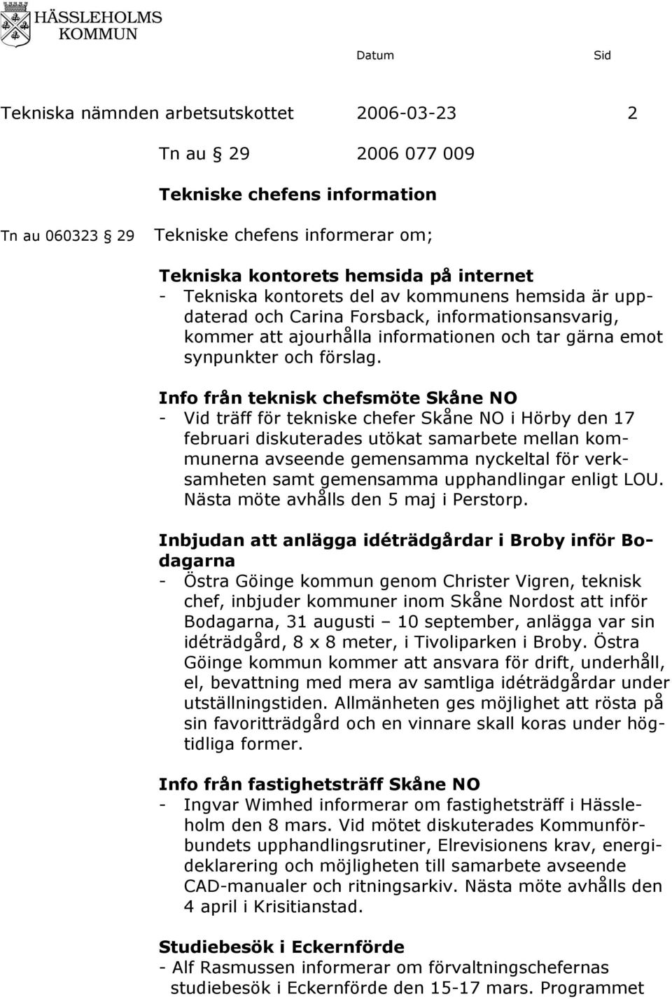 Info från teknisk chefsmöte Skåne NO - Vid träff för tekniske chefer Skåne NO i Hörby den 17 februari diskuterades utökat samarbete mellan kommunerna avseende gemensamma nyckeltal för verksamheten