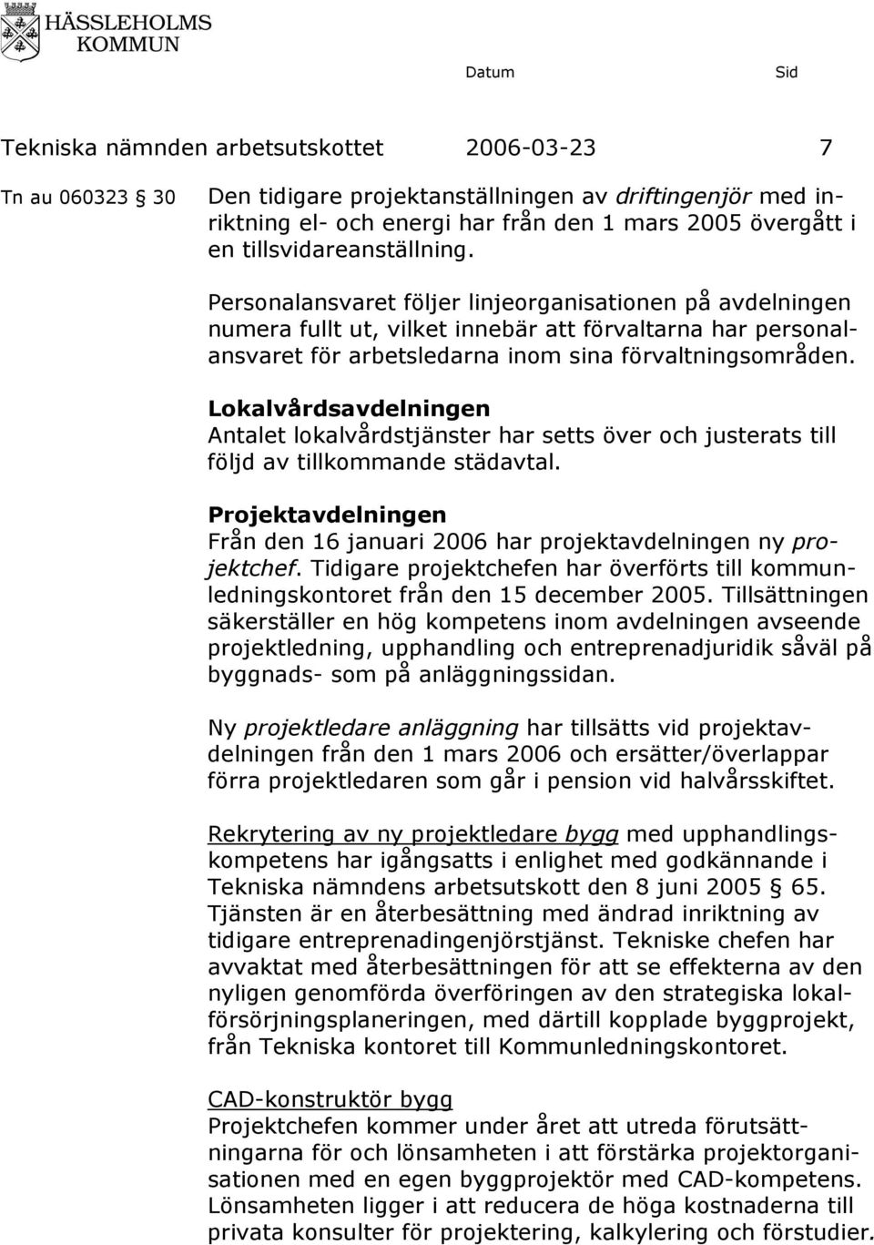 Lokalvårdsavdelningen Antalet lokalvårdstjänster har setts över och justerats till följd av tillkommande städavtal. Projektavdelningen Från den 16 januari 2006 har projektavdelningen ny projektchef.