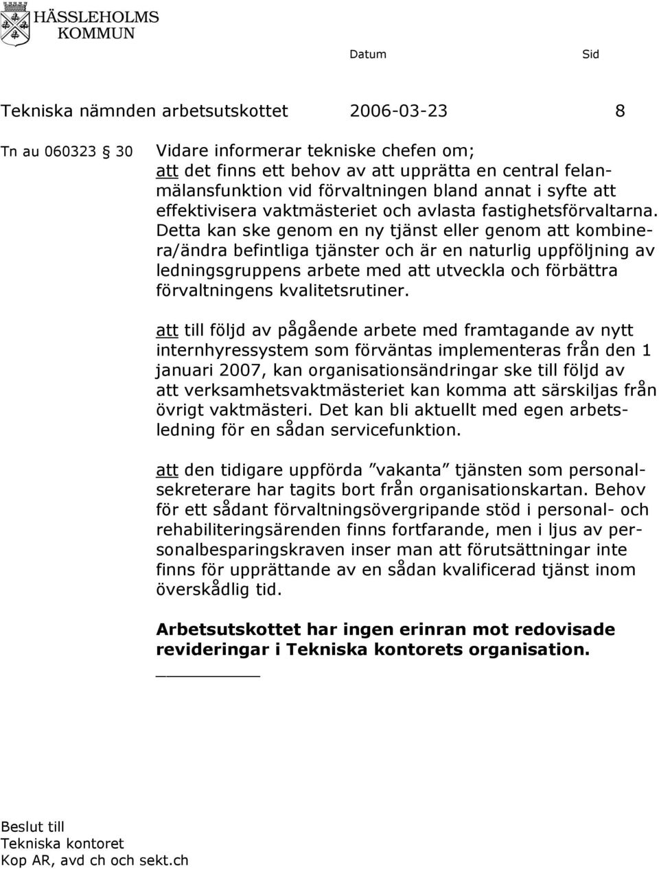 Detta kan ske genom en ny tjänst eller genom att kombinera/ändra befintliga tjänster och är en naturlig uppföljning av ledningsgruppens arbete med att utveckla och förbättra förvaltningens