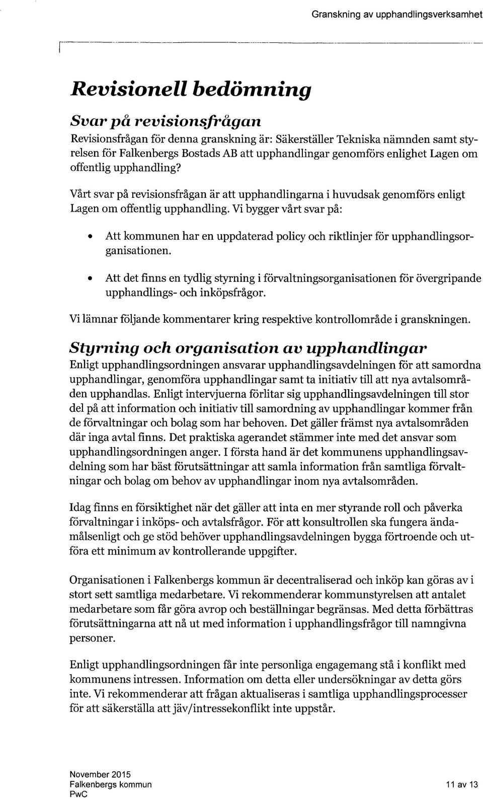 Vi bygger vart svar pa: Att kommunen har en uppdaterad policy och riktlinjer for upphandlingsorganisationen.