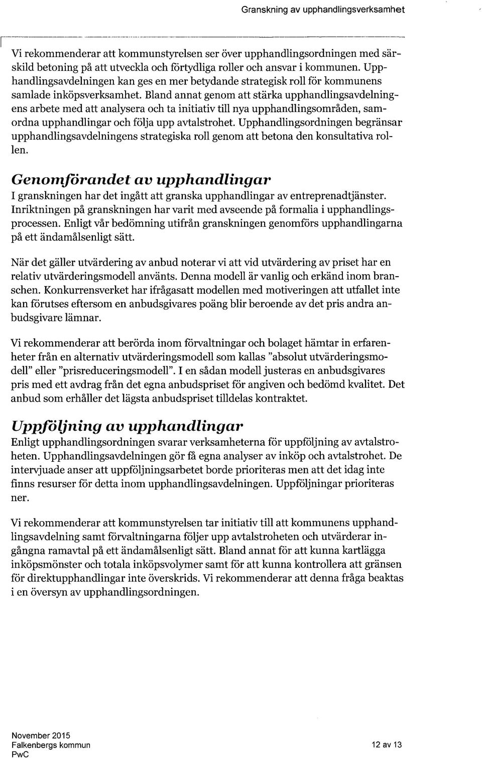 Bland annat genom att starka upphandlingsavdelningens arbete med att analysera och ta initiativ till nya upphandlingsomraden, samordna upphandlingar och folja upp avtalstrohet.