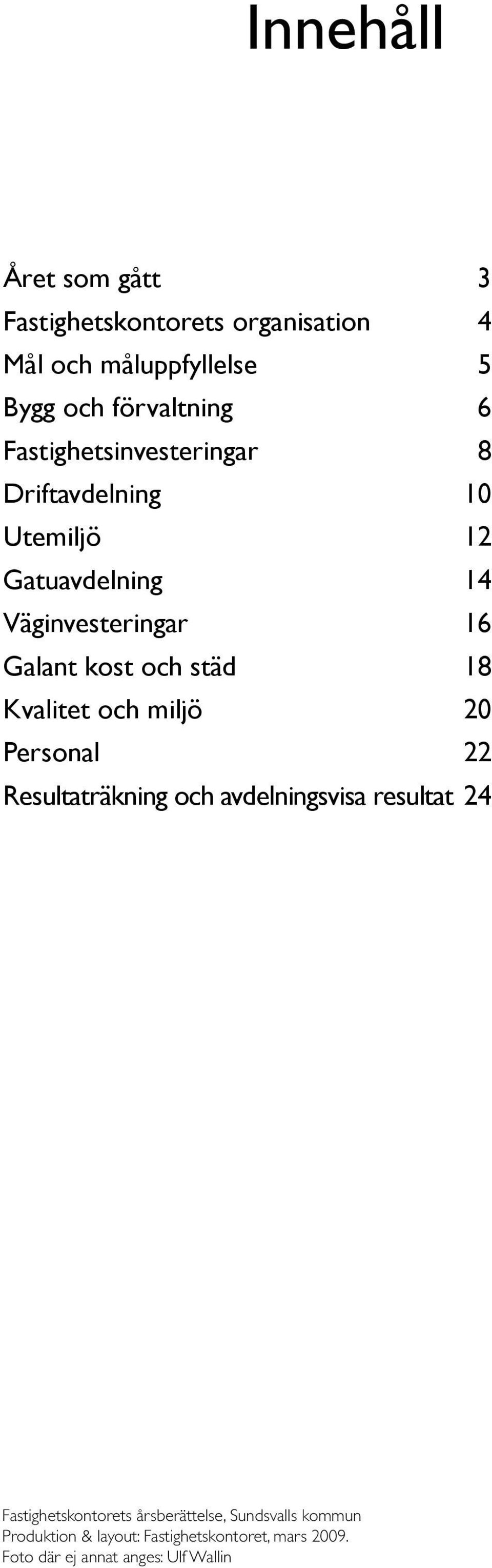 städ 18 Kvalitet och miljö 20 Personal 22 Resultaträkning och avdelningsvisa resultat 24 Fastighetskontorets