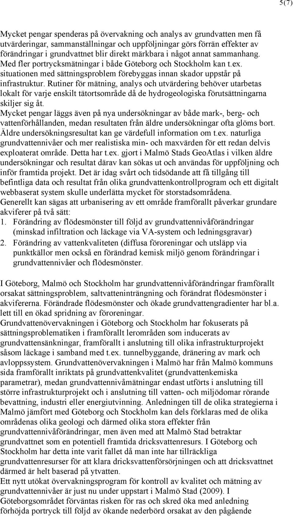 Rutiner för mätning, analys och utvärdering behöver utarbetas lokalt för varje enskilt tätortsområde då de hydrogeologiska förutsättningarna skiljer sig åt.