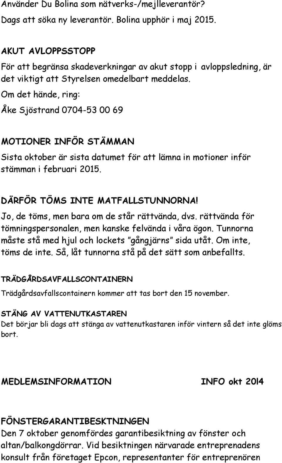 Om det hände, ring: Åke Sjöstrand 0704-53 00 69 MOTIONER INFÖR STÄMMAN Sista oktober är sista datumet för att lämna in motioner inför stämman i februari 2015. DÄRFÖR TÖMS INTE MATFALLSTUNNORNA!