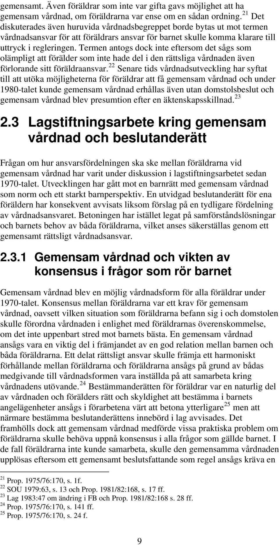 Termen antogs dock inte eftersom det sågs som olämpligt att förälder som inte hade del i den rättsliga vårdnaden även förlorande sitt föräldraansvar.