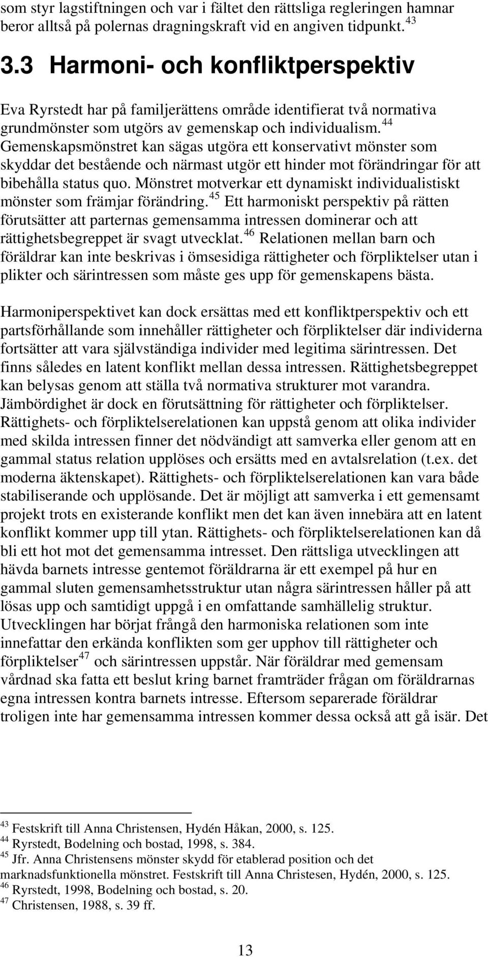 44 Gemenskapsmönstret kan sägas utgöra ett konservativt mönster som skyddar det bestående och närmast utgör ett hinder mot förändringar för att bibehålla status quo.