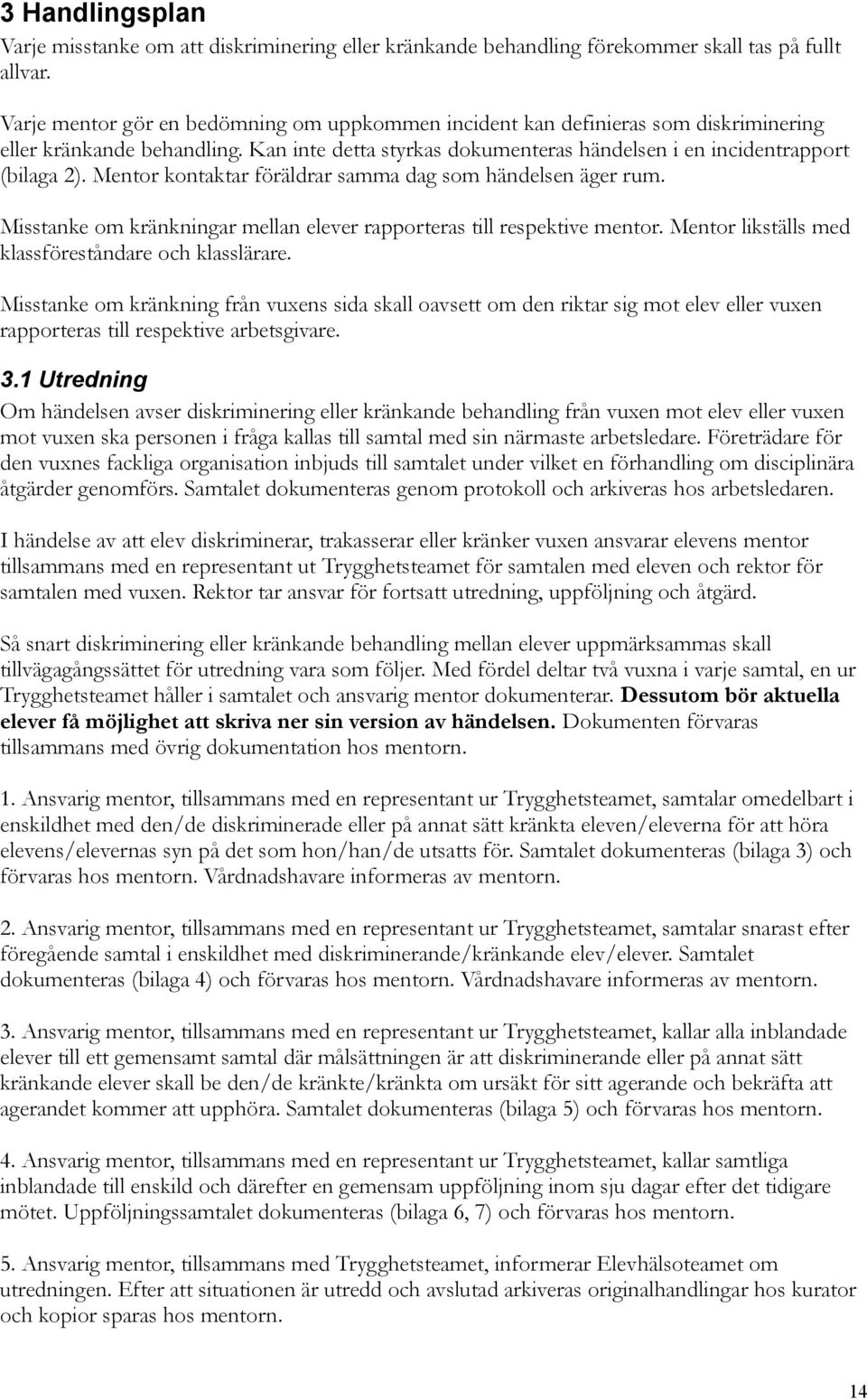 Mentor kontaktar föräldrar samma dag som händelsen äger rum. Misstanke om kränkningar mellan elever rapporteras till respektive mentor. Mentor likställs med klassföreståndare och klasslärare.