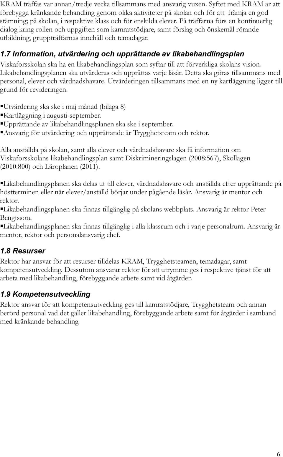 På träffarna förs en kontinuerlig dialog kring rollen och uppgiften som kamratstödjare, samt förslag och önskemål rörande utbildning, gruppträffarnas innehåll och temadagar. 1.