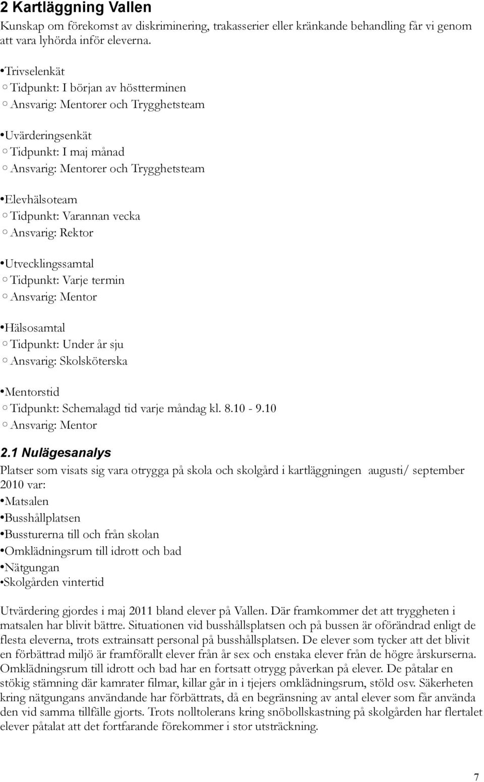 Ansvarig: Rektor Utvecklingssamtal Tidpunkt: Varje termin Ansvarig: Mentor Hälsosamtal Tidpunkt: Under år sju Ansvarig: Skolsköterska Mentorstid Tidpunkt: Schemalagd tid varje måndag kl. 8.10-9.