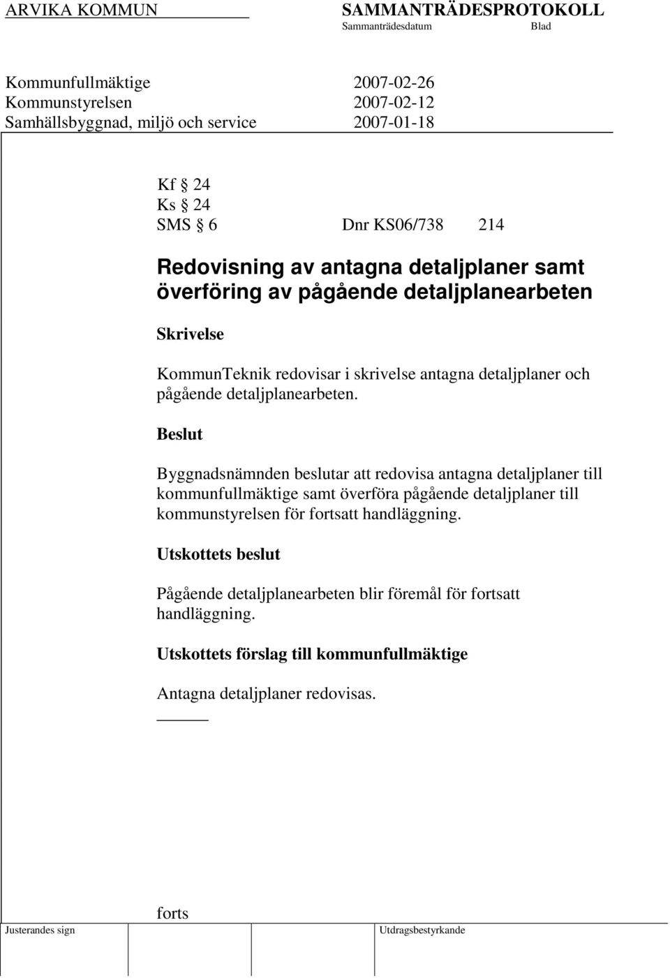 Beslut Byggnadsnämnden beslutar att redovisa antagna detaljplaner till kommunfullmäktige samt överföra pågående detaljplaner till kommunstyrelsen för