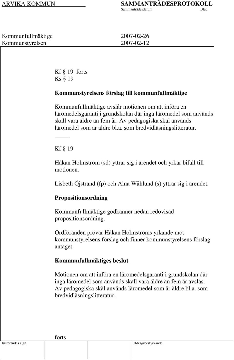 Kf 19 Håkan Holmström (sd) yttrar sig i ärendet och yrkar bifall till motionen. Lisbeth Öjstrand (fp) och Aina Wåhlund (s) yttrar sig i ärendet.