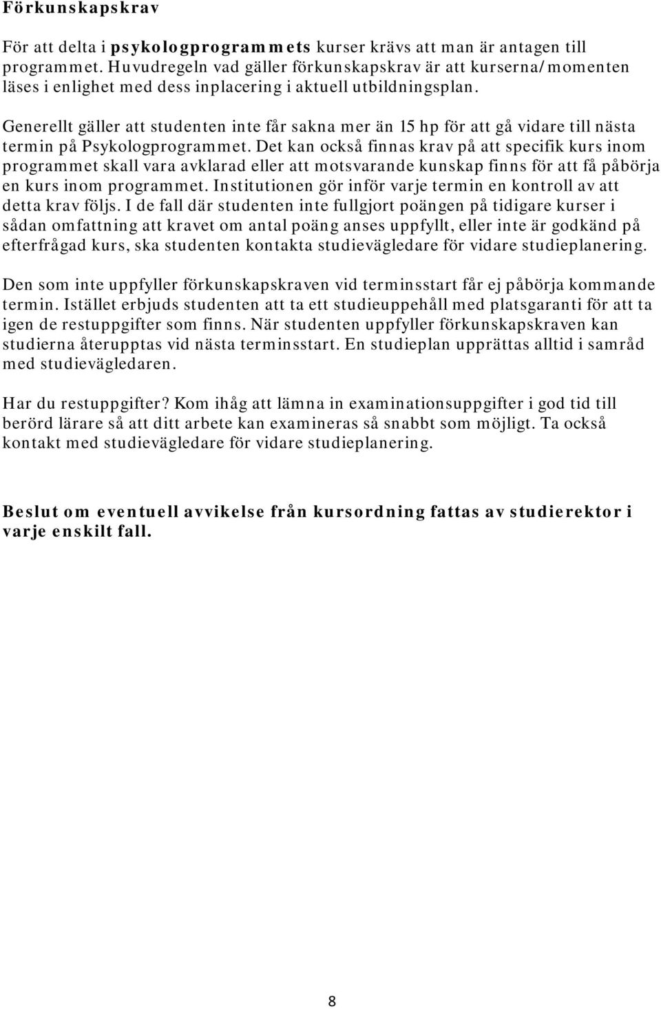 Generellt gäller att studenten inte får sakna mer än 15 hp för att gå vidare till nästa termin på Psykologprogrammet.
